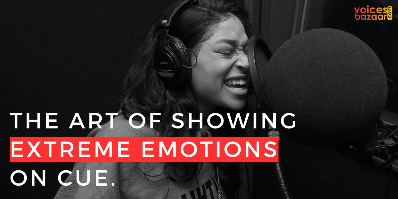 How to Show Extreme Emotions on Cue as a Voice Artist